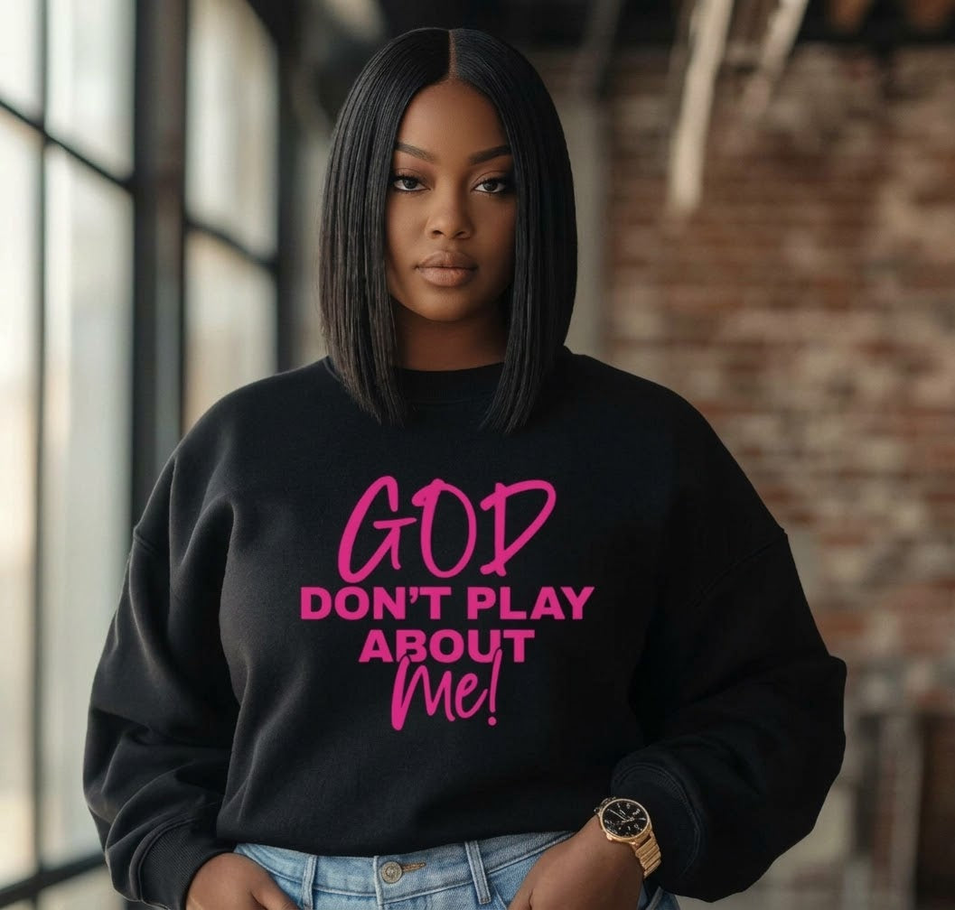 God Don’t Play About Me Sweatshirt